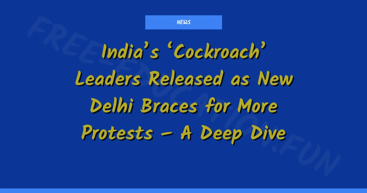 India’s ‘Cockroach’ Leaders Released as New Delhi Braces for More Protests – A Deep Dive