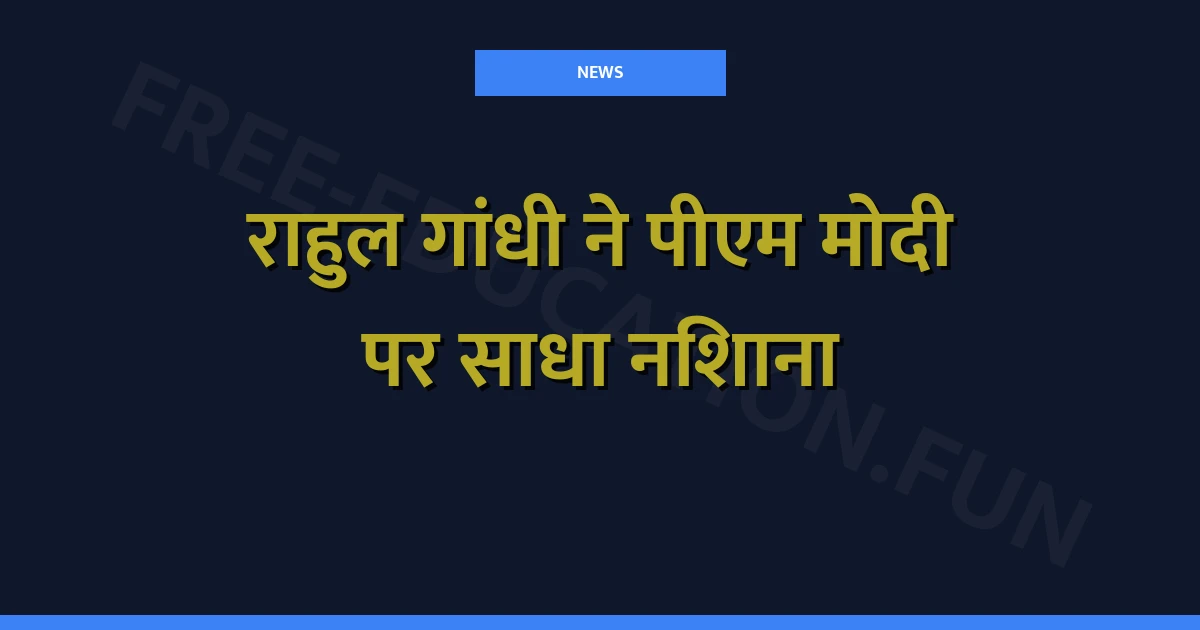 राहुल गांधी ने पीएम मोदी पर साधा निशाना